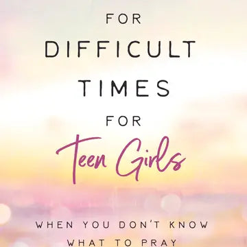 Prayers For Difficult Times - Teen Girls